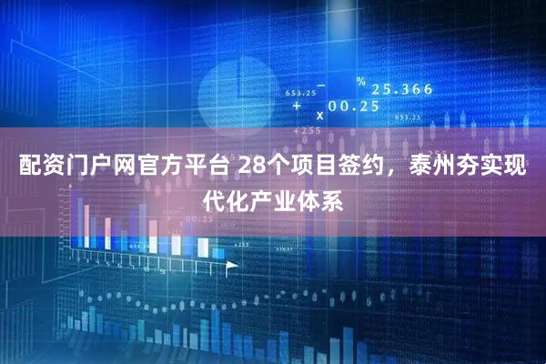 配资门户网官方平台 28个项目签约，泰州夯实现代化产业体系