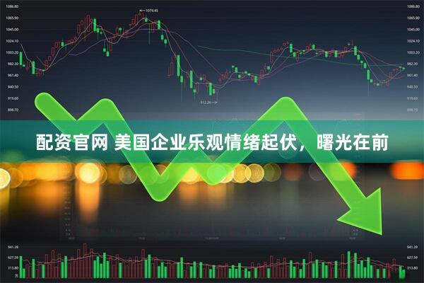 配资官网 美国企业乐观情绪起伏，曙光在前